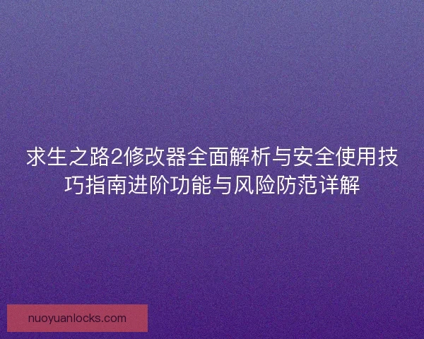 求生之路2修改器全面解析与安全使用技巧指南进阶功能与风险防范详解